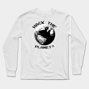 Hack The Planet? (Black Text) Long Sleeve T-Shirt